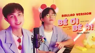 B&Eacute; ƠI B&Eacute; &Agrave;! | ที่รักเอ๋ย ที่รักเอ้ย! | KHỞI VINH Ft  X&Ugrave; x BI x HERO TEAM | BALLAD VERSION
