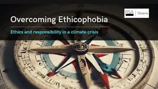 Overcoming Ethicophobia: Ethics and Responsibility in a Climate Crisis