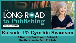 The Long Road Ep. 17: A Dreamy Traditional Debut & the Decision to Self-Publish with Cynthia Swanson