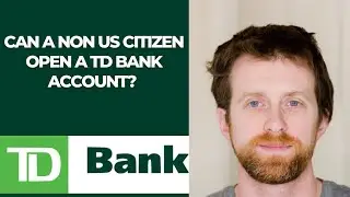 Can a non US citizen open a TD Bank account? 