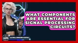 What Components Are Essential for Signal Processing Circuits?