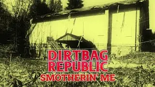 Dirtbag Republic - SMOTHERIN ME