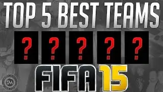 Top 5 Best Teams in FIFA 15 - Guide to Best Squad & Best Formations Reviews