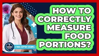 How To Correctly Measure Food Portions?