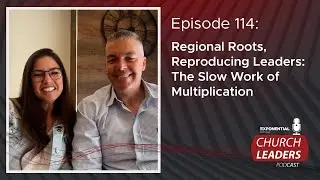 Ep 114: REGIONAL ROOTS, REPRODUCING LEADERS: THE SLOW WORK OF MULTIPLICATION - Josh and Berlinda