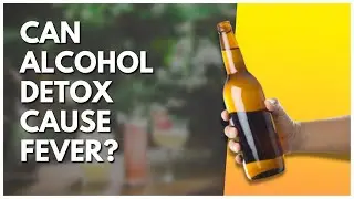 Can Alcohol Detox Cause Fever?