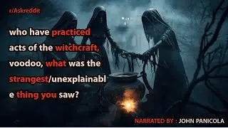 who have practiced acts of the witchcraft,voodoo,what was the strangest/unexplainable thing you saw?