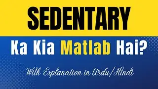 Sedentary Meaning in Urdu |'Sedentary Ka Kia Matlab Hota Hai'| Urdu/Hindi Explanation Included