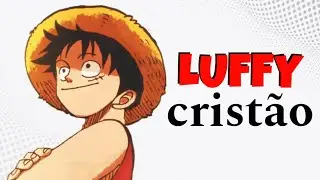 Luffy &Eacute; Um Exemplo De Crist&atilde;o | An&aacute;lises 01