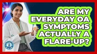 Are My Everyday OA Symptoms Actually A Flare-Up?