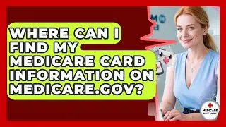 Where Can I Find My Medicare Card Information on Medicare.gov? | Medicare Made Simple Guide News