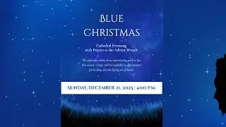 Cathedral Evensong for the Fourth Sunday of Advent: Blue Christmas