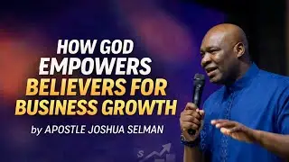 How God Empowers Believers for Business Growth | Apostle Joshua Selman