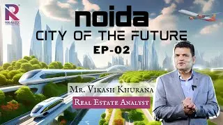Noida: The City To Watch Out For | EP 02 | A Discovery Series By Realty Assistant