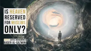 Is Heaven Reserved for Muslims Only? - Sayed Mohammed Baqer Al-Qazwini