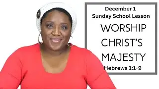 Sunday School Lesson | December 1 | Worship Christ's Majesty | Hebrews 1:1-9