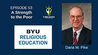 Y Religion Episode 53 &ndash; A Strength to the Poor (Dana M. Pike)