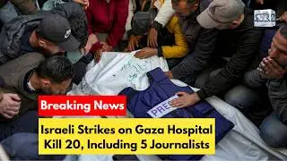 Gaza Hospital Bombed: 20 Dead, 5 Journalists Killed | The News Radar