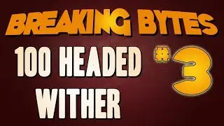Breaking Bytes #3 - 100 Headed Wither!