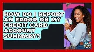 How Do I Report An Error On My Credit Card Account Summary? - Crazy About Credit Cards