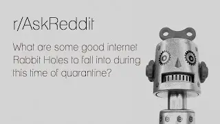 Ask Reddit &mdash; Rabit Holes During Coronavirus
