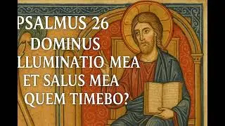 Psalm 26: Psalmus David priusquam liniretur. | Sung in Latin (Vulgate Bible)