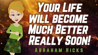 Abraham Hicks - Your Life will become Much Better Really Soon! 2026