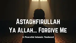 Astaghfirullah &ndash; Forgive Me Allah | A Nasheed That Touches the Soul | English Subtitles