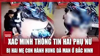 Điều tra nghi án hai mẹ con hành hung hai người ở Bắc Ninh, một người là thai phụ