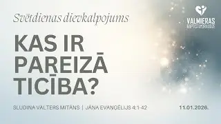 Dievkalpojums - KAS IR PAREIZĀ TICĪBA?  - 11.01.2026.