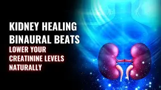 Unblock Kidney Function | Lower Your Creatinine Levels Naturally | Kidney Healing Binaural Beats