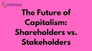 The Future of Capitalism: Shareholders vs. Stakeholders| Stratigem