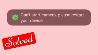 Can't Start Camera Please Restart Your Device Whatsapp Problem
