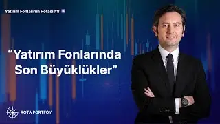 Yatırım Fonlarında Son B&uuml;y&uuml;kl&uuml;kler | Yatırım Fonlarının Rotası #8