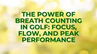 The Power of Breath Counting in Golf: Focus, Flow, and Peak Performance | Day 3 Rationale