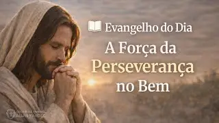 📖 Evangelho do Dia | A Força da Perseverança no Bem