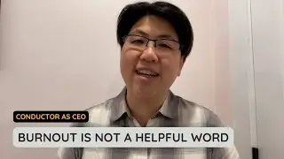 Conductor as CEO: Burnout is not a helpful word
