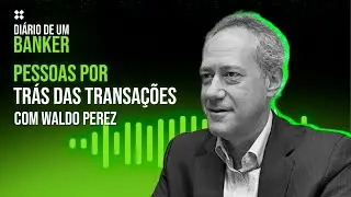 Di&aacute;rio de um Banker - Pessoas por tr&aacute;s das transa&ccedil;&otilde;es com Waldo Perez
