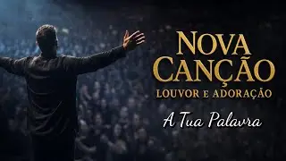 Nova Canção Louvor e Adoração - A Tua Palavra