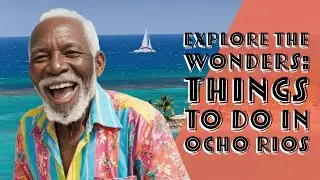 Explore the Wonders: Things to Do in Ocho Rios
