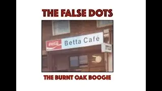 THE FALSE DOTS    THE BURNT OAK BOOGIE