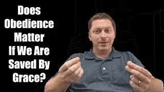 Имеет ли значение послушание, если мы спасены благодатью?