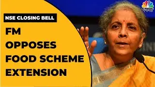 Finance Minister Nirmala Sitharaman Opposes Food Scheme Extension | NSE Closing Bell | CNBC-TV18