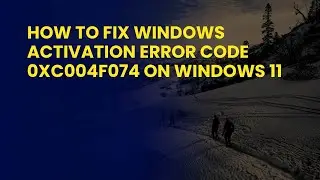 How to Fix Windows Activation Error Code 0xC004F074 on Windows 11