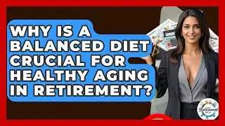 Why Is A Balanced Diet Crucial For Healthy Aging In Retirement? - Get Retirement Help