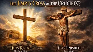 The Empty Cross Or The Crucifix?
