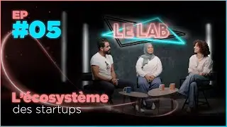 Ep#05 Le LAB | L’écosystème des startups