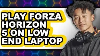 How To Play Forza Horizon 5 On Low End Laptop (Easy Method)