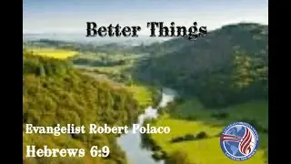 Better Things/ Evangelist Robert Polaco/ Sunday Evening Service