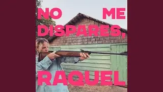 No me dispares, Raquel